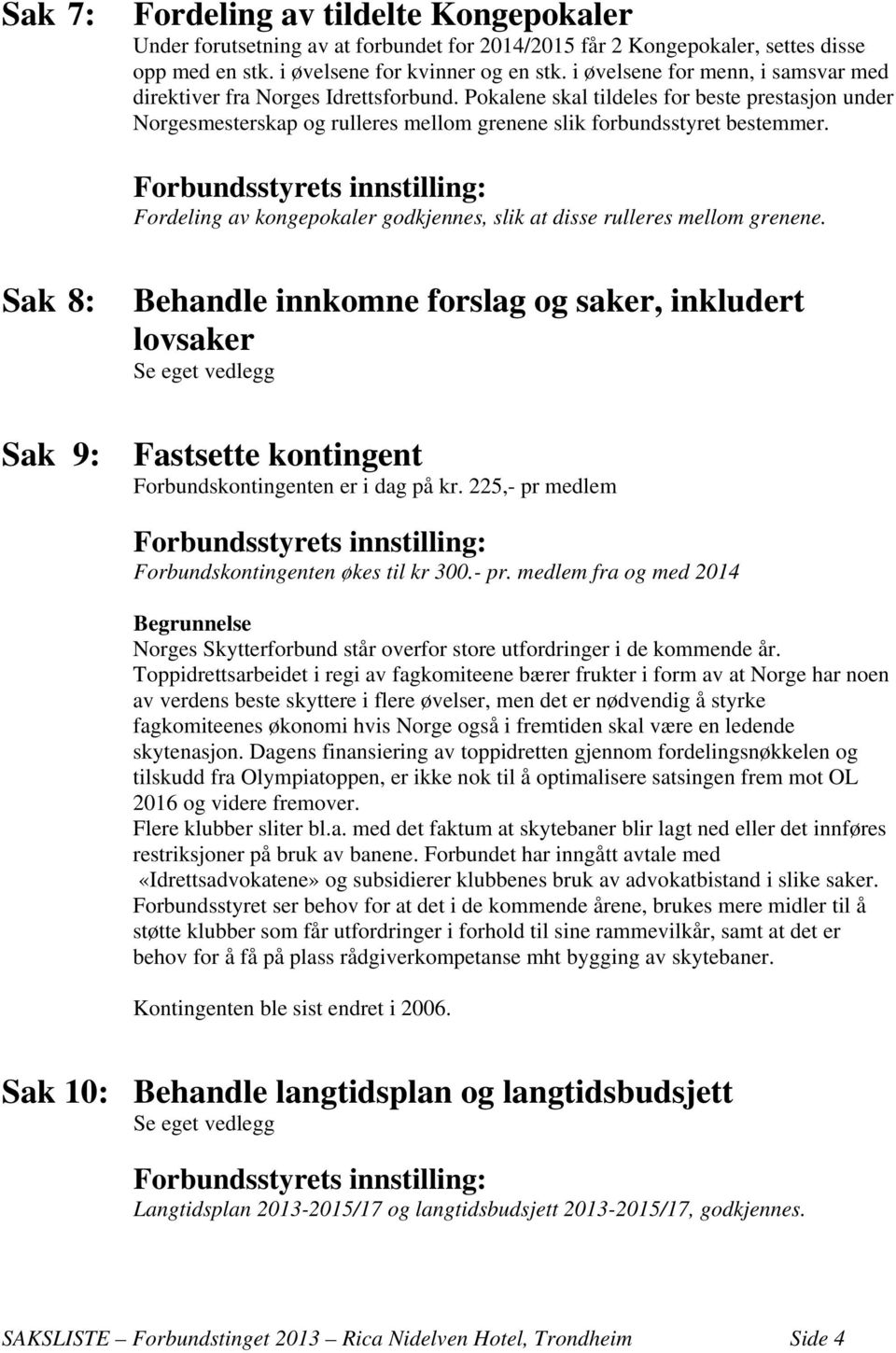 Fordeling av kongepokaler godkjennes, slik at disse rulleres mellom grenene.