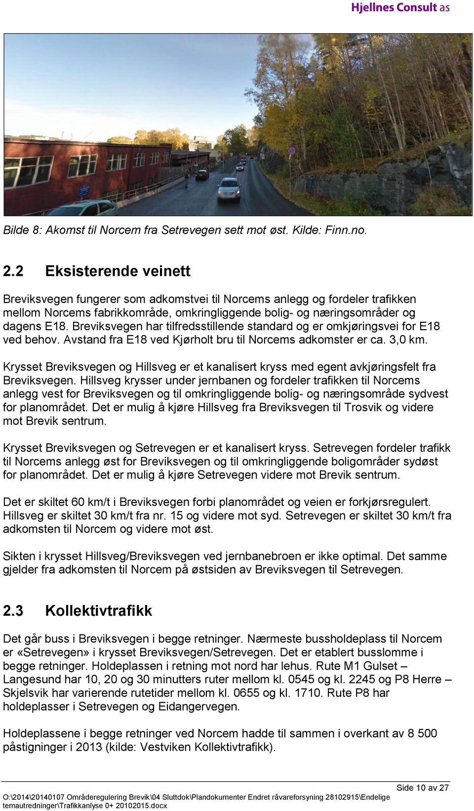 Breviksvegen har tilfredsstillende standard og er omkjøringsvei for E18 ved behov. Avstand fra E18 ved Kjørholt bru til Norcems adkomster er ca. 3,0 km.