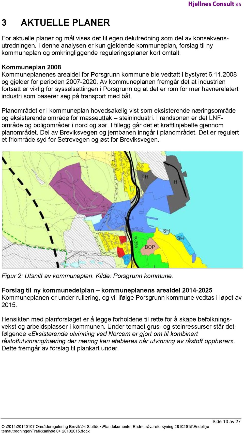 Kommuneplan 2008 Kommuneplanenes arealdel for Porsgrunn kommune ble vedtatt i bystyret 6.11.2008 og gjelder for perioden 2007-2020.