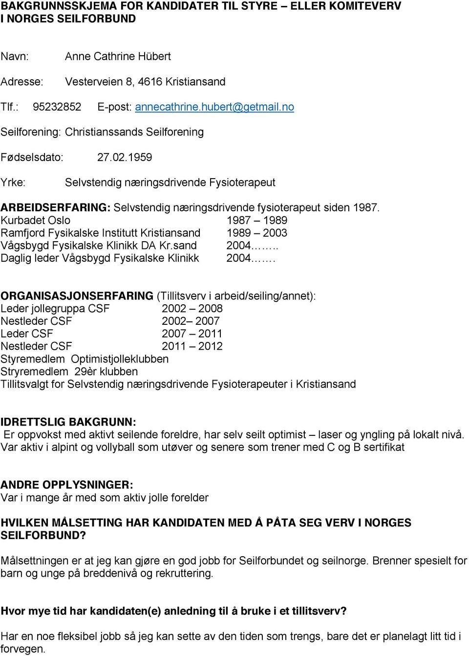 Kurbadet Oslo 1987 1989 Ramfjord Fysikalske Institutt Kristiansand 1989 2003 Vågsbygd Fysikalske Klinikk DA Kr.sand 2004.. Daglig leder Vågsbygd Fysikalske Klinikk 2004.