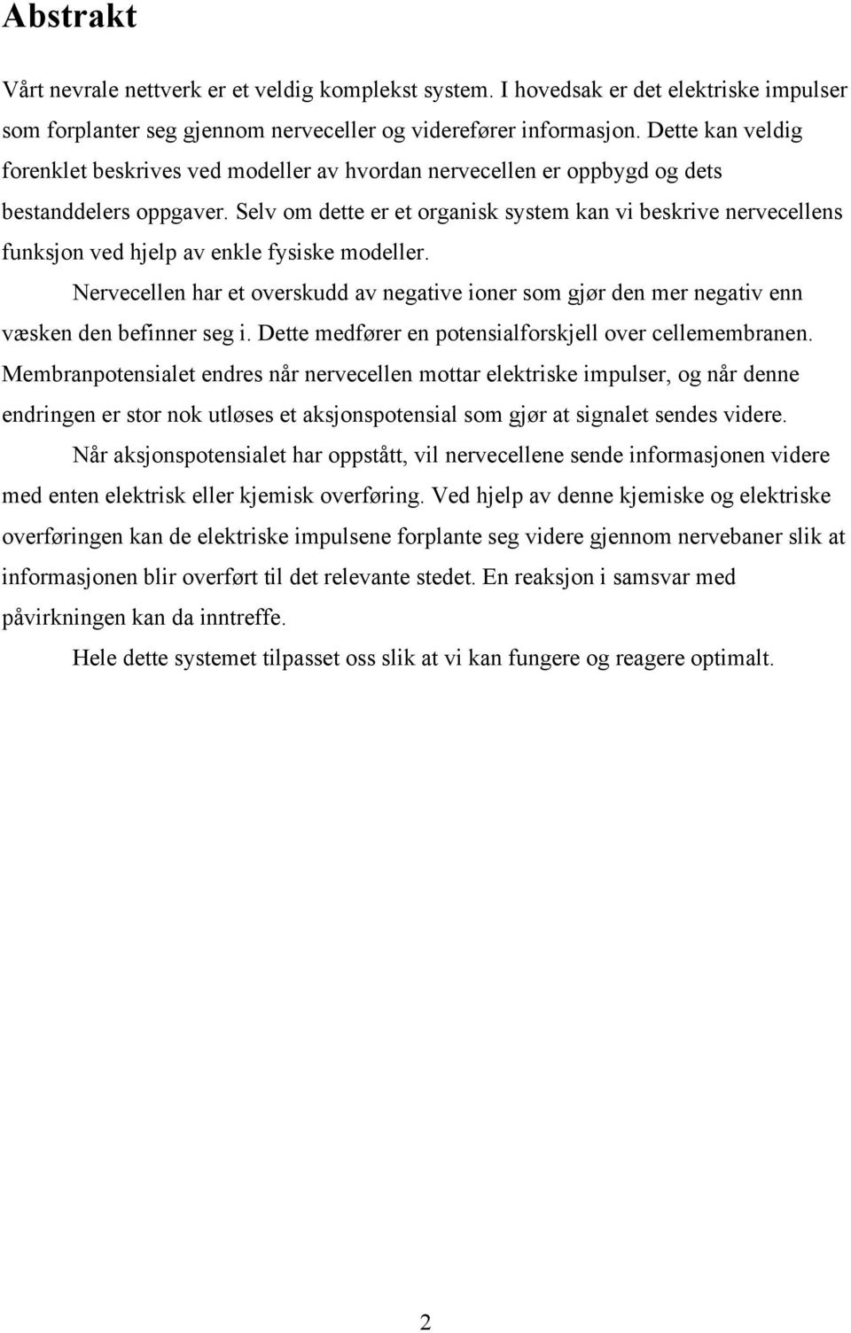 Selv om dette er et organisk system kan vi beskrive nervecellens funksjon ved hjelp av enkle fysiske modeller.