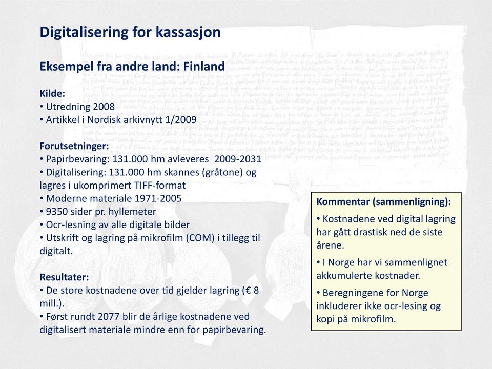 hyllemeter Ocr-lesning av alle digitale bilder Utskrift og lagring på mikrofilm (COM) i tillegg til digitalt. Resultater: De store kostnadene over tid gjelder lagring ( 8 mill.). Først rundt 2077 blir de årlige kostnadene ved digitalisert materiale mindre enn for papirbevaring.