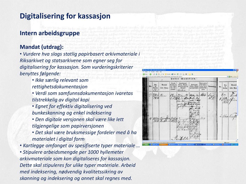 ved bunkeskanning og enkel indeksering Den digitale versjonen skal være like lett tilgjengelige som papirversjonen Det skal være bruksmessige fordeler med å ha materialet i digital form Kartlegge