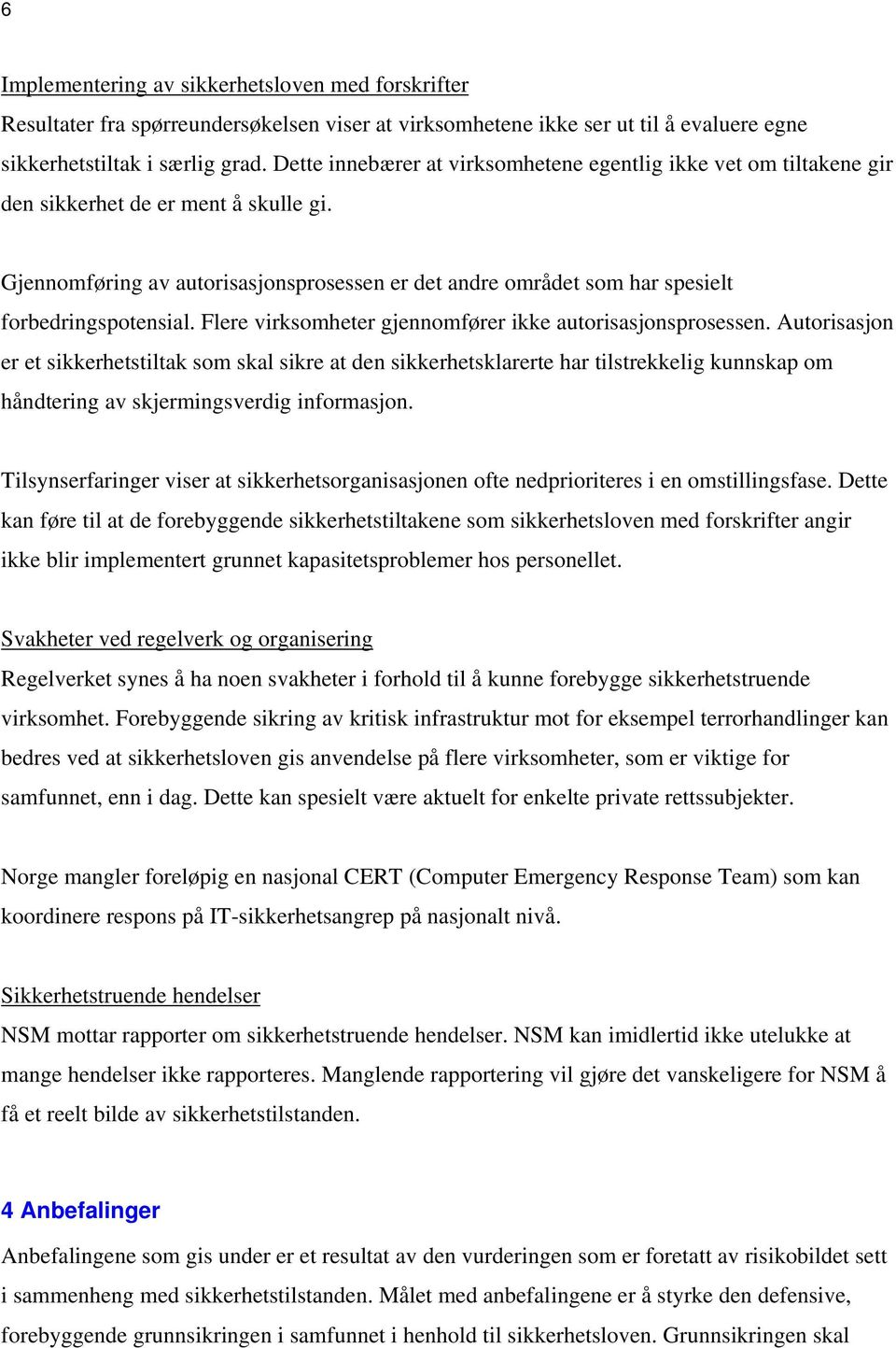 Gjennomføring av autorisasjonsprosessen er det andre området som har spesielt forbedringspotensial. Flere virksomheter gjennomfører ikke autorisasjonsprosessen.