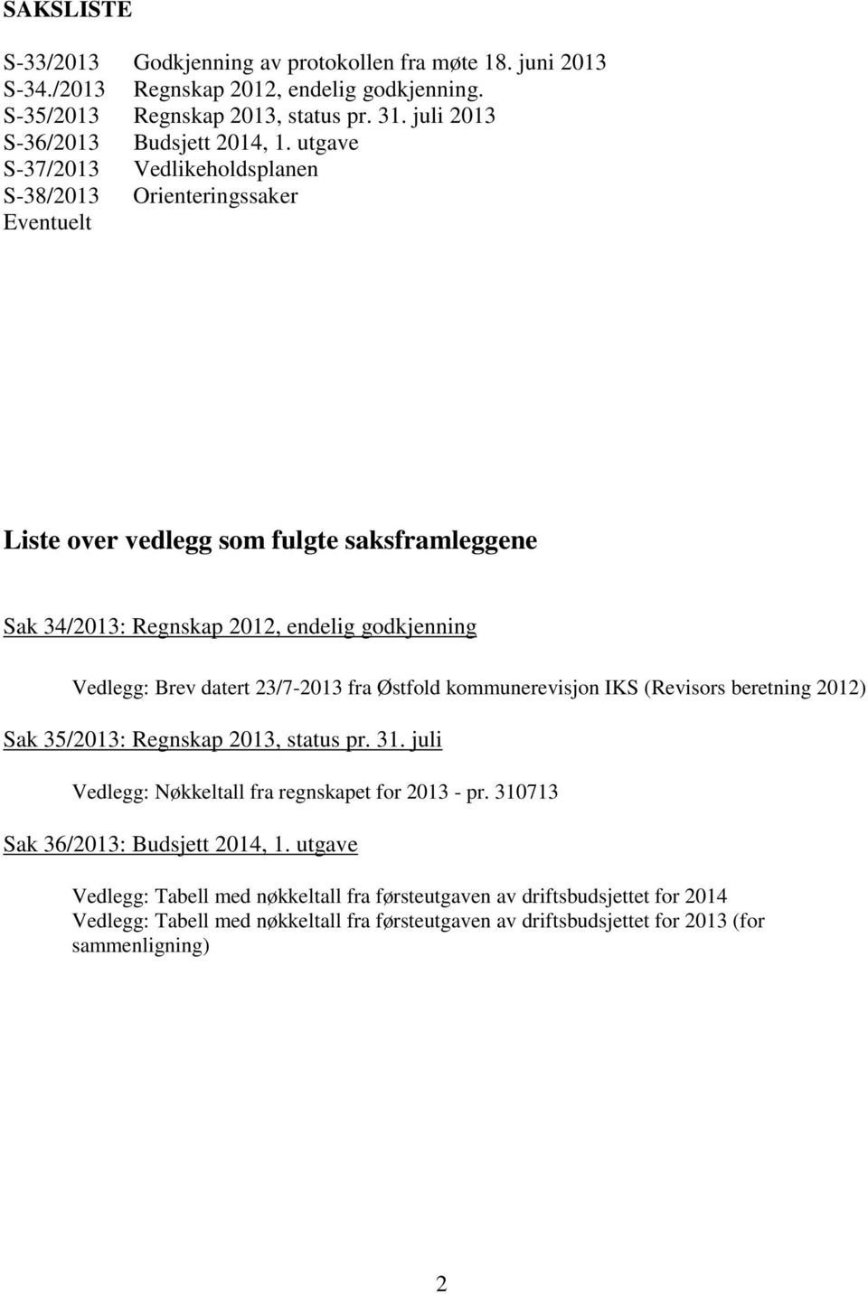 utgave S-37/2013 Vedlikeholdsplanen S-38/2013 Orienteringssaker Eventuelt Liste over vedlegg som fulgte saksframleggene Sak 34/2013: Regnskap 2012, endelig godkjenning Vedlegg: Brev datert