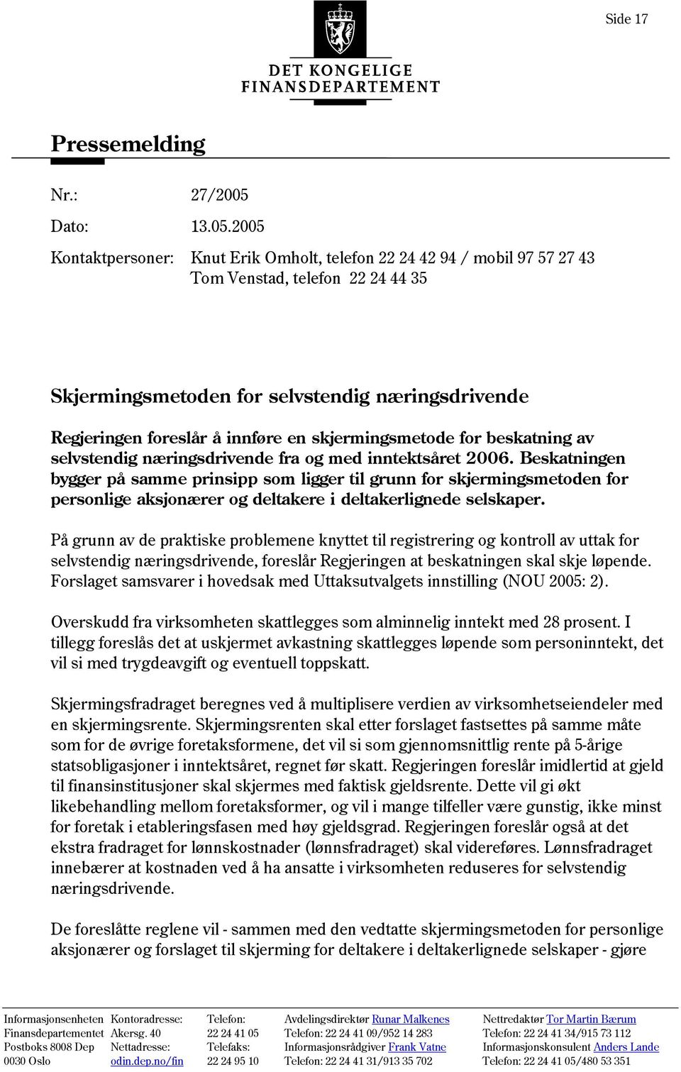 2005 Kontaktpersoner: Knut Erik Omholt, telefon 22 24 42 94 / mobil 97 57 27 43 Tom Venstad, telefon 22 24 44 35 Skjermingsmetoden for selvstendig næringsdrivende Regjeringen foreslår å innføre en