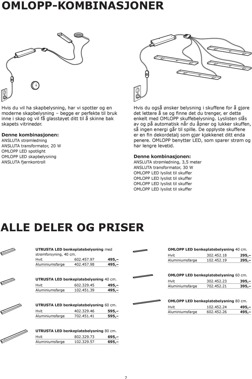 du trenger, er dette enkelt med OMLOPP skuffebelysning. Lyslisten slås av og på automatisk når du åpner og lukker skuffen, så ingen energi går til spille.