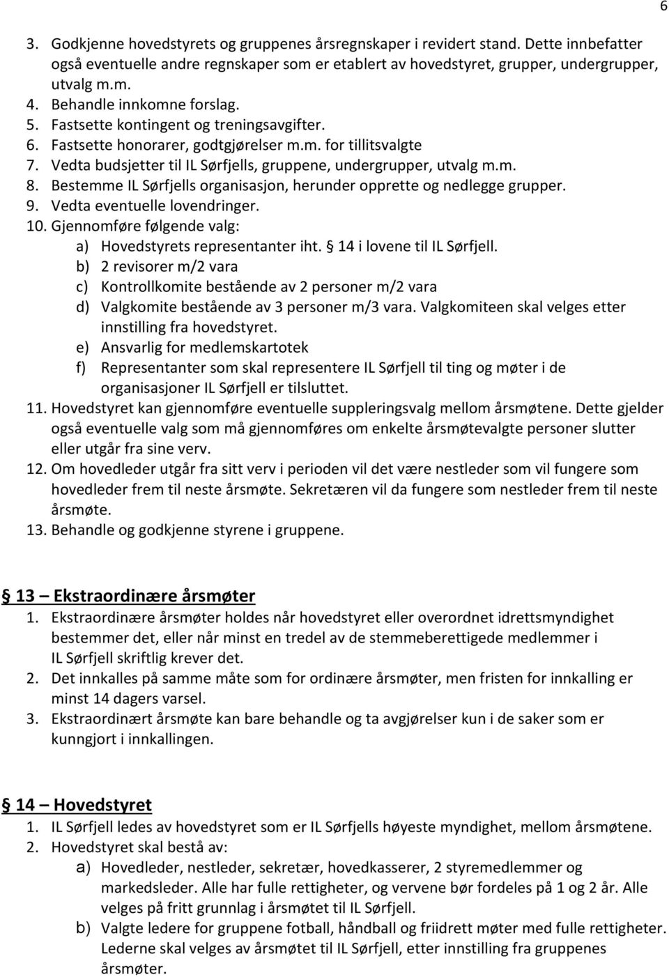 Vedta budsjetter til IL Sørfjells, gruppene, undergrupper, utvalg m.m. 8. Bestemme IL Sørfjells organisasjon, herunder opprette og nedlegge grupper. 9. Vedta eventuelle lovendringer. 10.