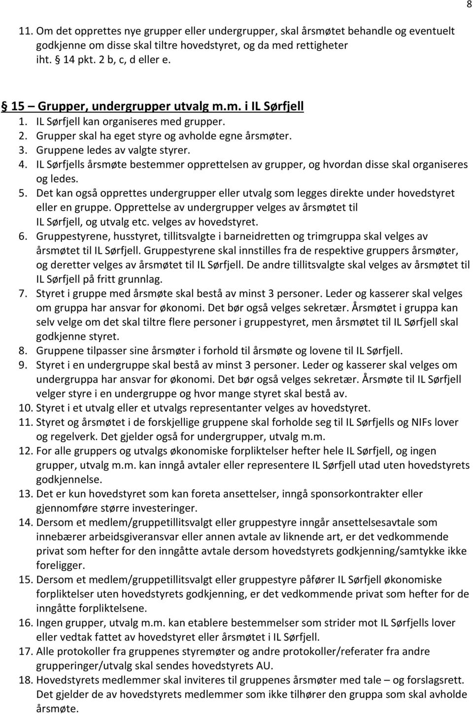 IL Sørfjells årsmøte bestemmer opprettelsen av grupper, og hvordan disse skal organiseres og ledes. 5.