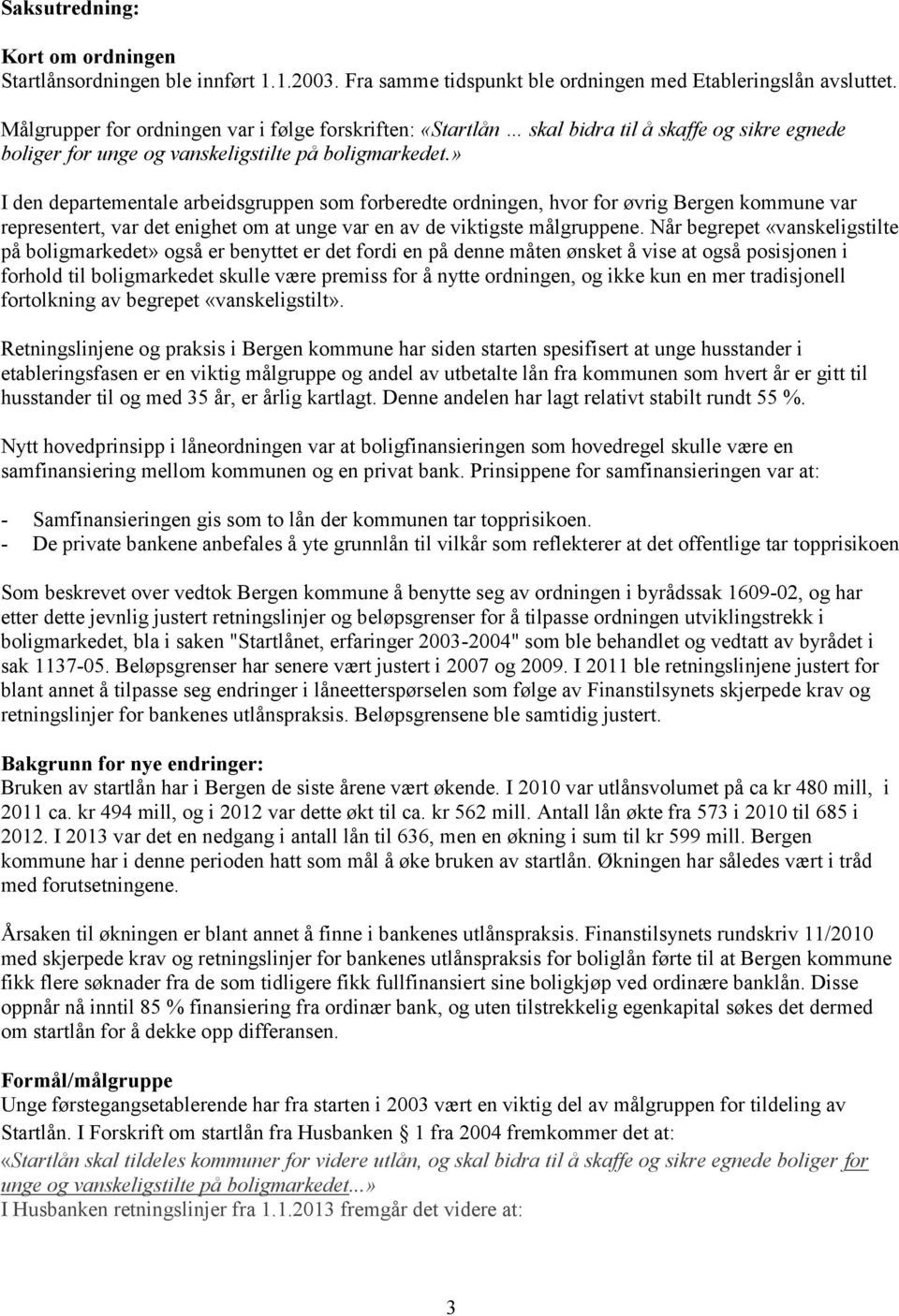 » I den departementale arbeidsgruppen som forberedte ordningen, hvor for øvrig Bergen kommune var representert, var det enighet om at unge var en av de viktigste målgruppene.