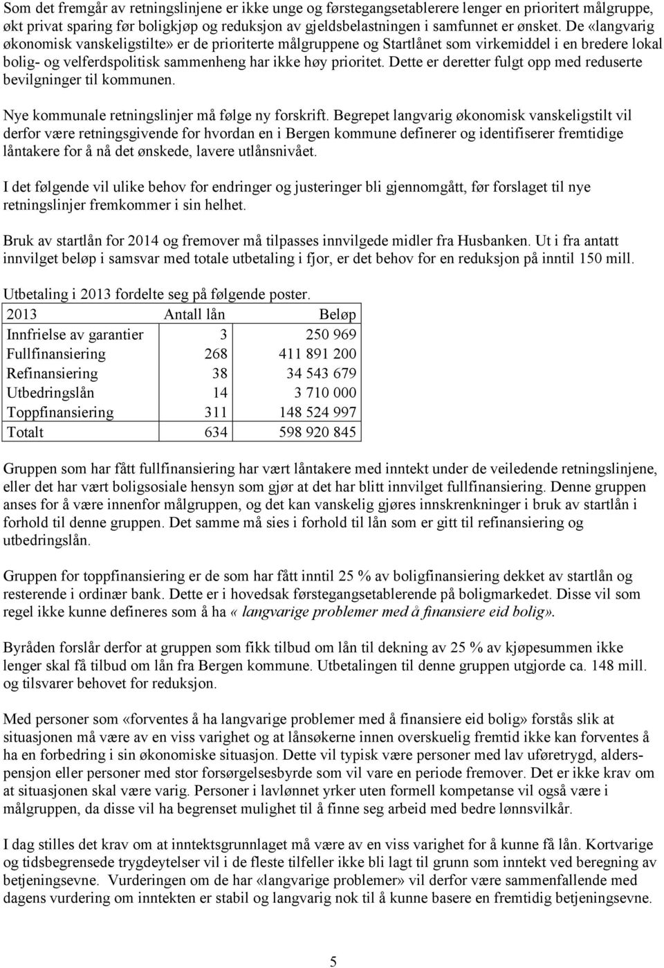 Dette er deretter fulgt opp med reduserte bevilgninger til kommunen. Nye kommunale retningslinjer må følge ny forskrift.