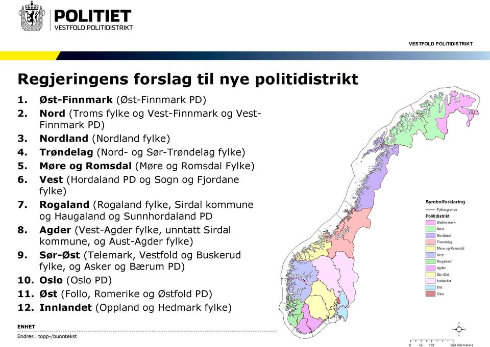 Rogaland (Rogaland fylke, Sirdal kommune og Haugaland og Sunnhordaland PD 8. Agder (Vest-Agder fylke, unntatt Sirdal kommune, og Aust-Agder fylke) 9.