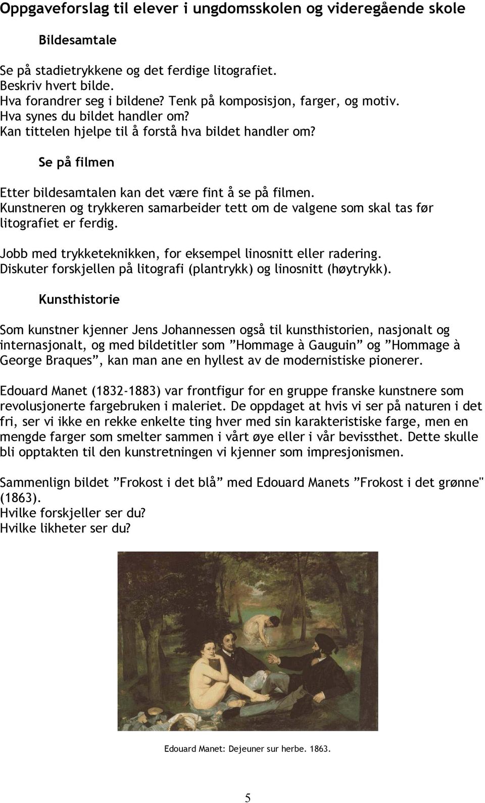 Kunstneren og trykkeren samarbeider tett om de valgene som skal tas før litografiet er ferdig. Jobb med trykketeknikken, for eksempel linosnitt eller radering.