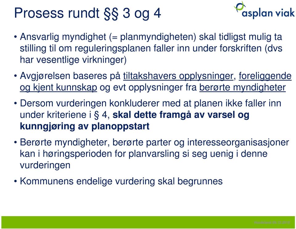 vurderingen konkluderer med at planen ikke faller inn under kriteriene i 4, skal dette framgå av varsel og kunngjøring av planoppstart Berørte myndigheter,