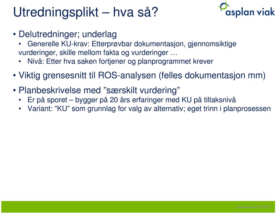 fakta og vurderinger Nivå: Etter hva saken fortjener og planprogrammet krever Viktig grensesnitt til ROS-analysen