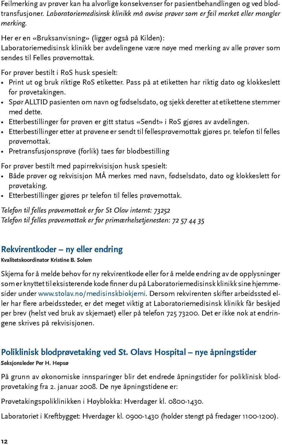 For prøver bestilt i RoS husk spesielt: Print ut og bruk riktige RoS etiketter. Pass på at etiketten har riktig dato og klokkeslett for prøvetakingen.