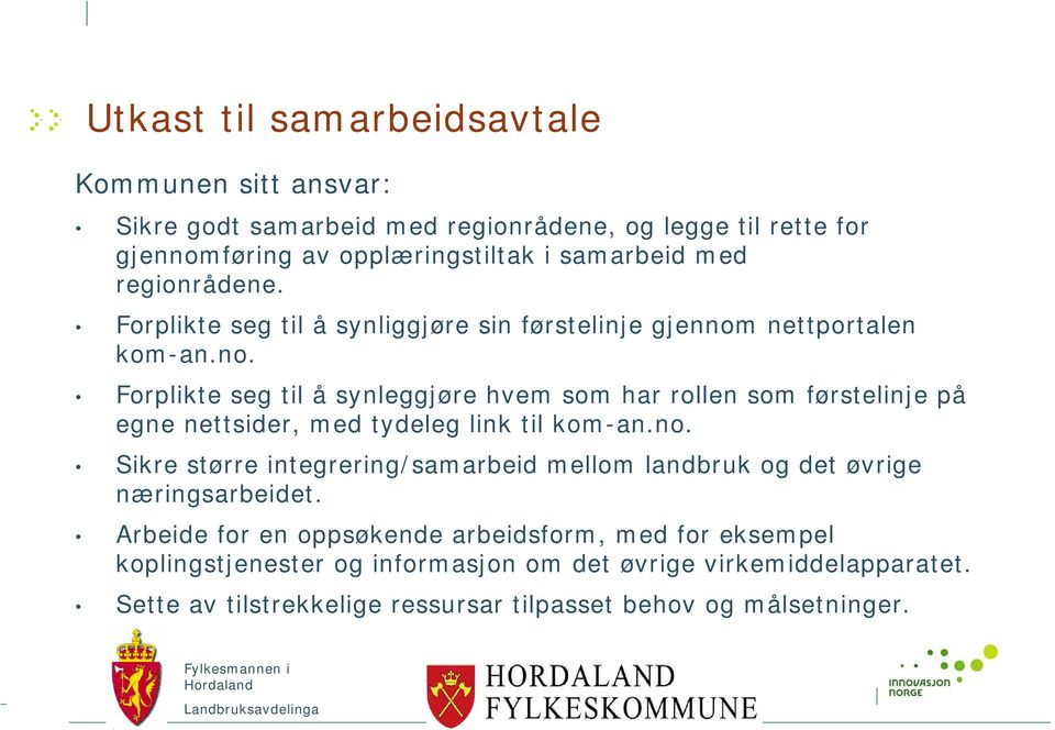 nettportalen kom-an.no. Forplikte seg til å synleggjøre hvem som har rollen som førstelinje på egne nettsider, med tydeleg link til kom-an.no. Sikre større integrering/samarbeid mellom landbruk og det øvrige næringsarbeidet.