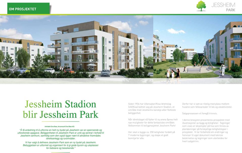Vi har valgt å definere Jessheim Park som en ny bydel på Jessheim. Bebyggelsen er utformet og organisert for å gi gode byrom og uteplasser for beboere og besøkende.