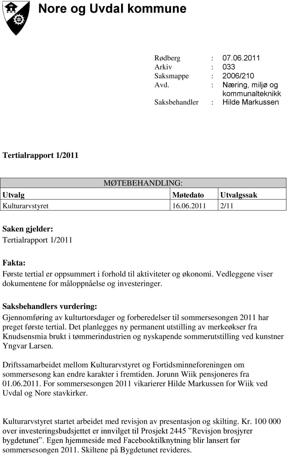 2011 2/11 Saken gjelder: Tertialrapport 1/2011 Fakta: Første tertial er oppsummert i forhold til aktiviteter og økonomi. Vedleggene viser dokumentene for måloppnåelse og investeringer.