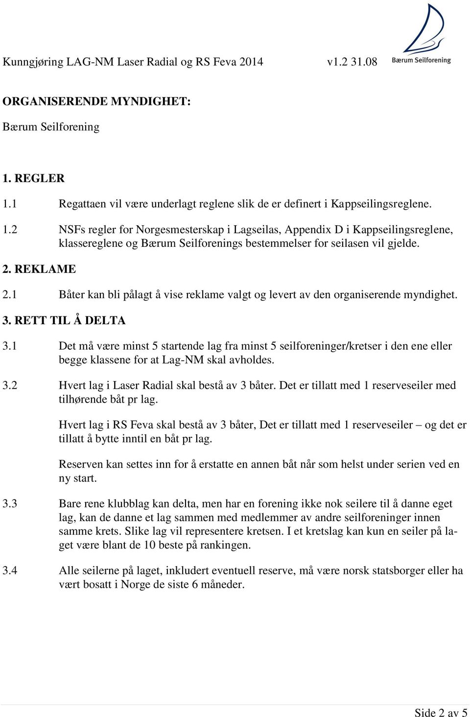 2. REKLAME 2.1 Båter kan bli pålagt å vise reklame valgt og levert av den organiserende myndighet. 3. RETT TIL Å DELTA 3.