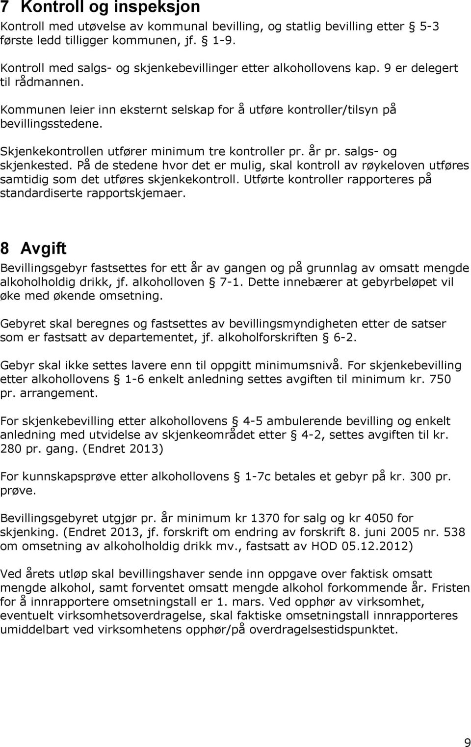 Skjenkekontrollen utfører minimum tre kontroller pr. år pr. salgs- og skjenkested. På de stedene hvor det er mulig, skal kontroll av røykeloven utføres samtidig som det utføres skjenkekontroll.