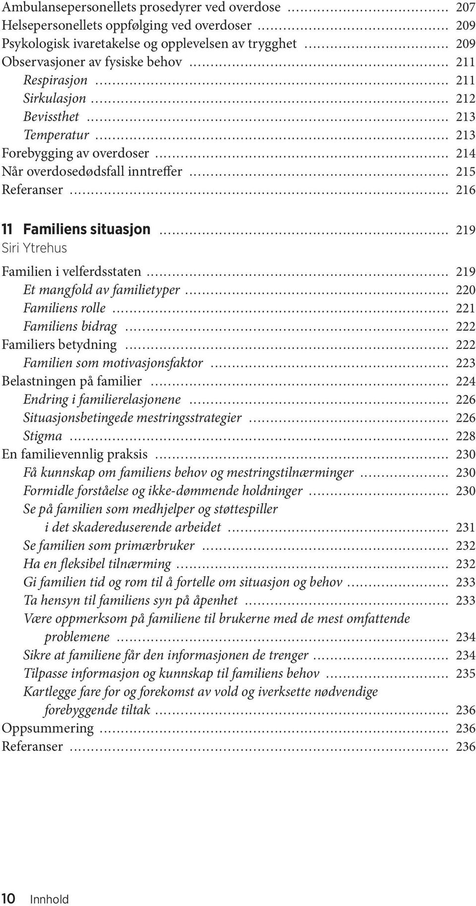 .. 219 Siri Ytrehus Familien i velferdsstaten... 219 Et mangfold av familietyper... 220 Familiens rolle... 221 Familiens bidrag... 222 Familiers betydning... 222 Familien som motivasjonsfaktor.