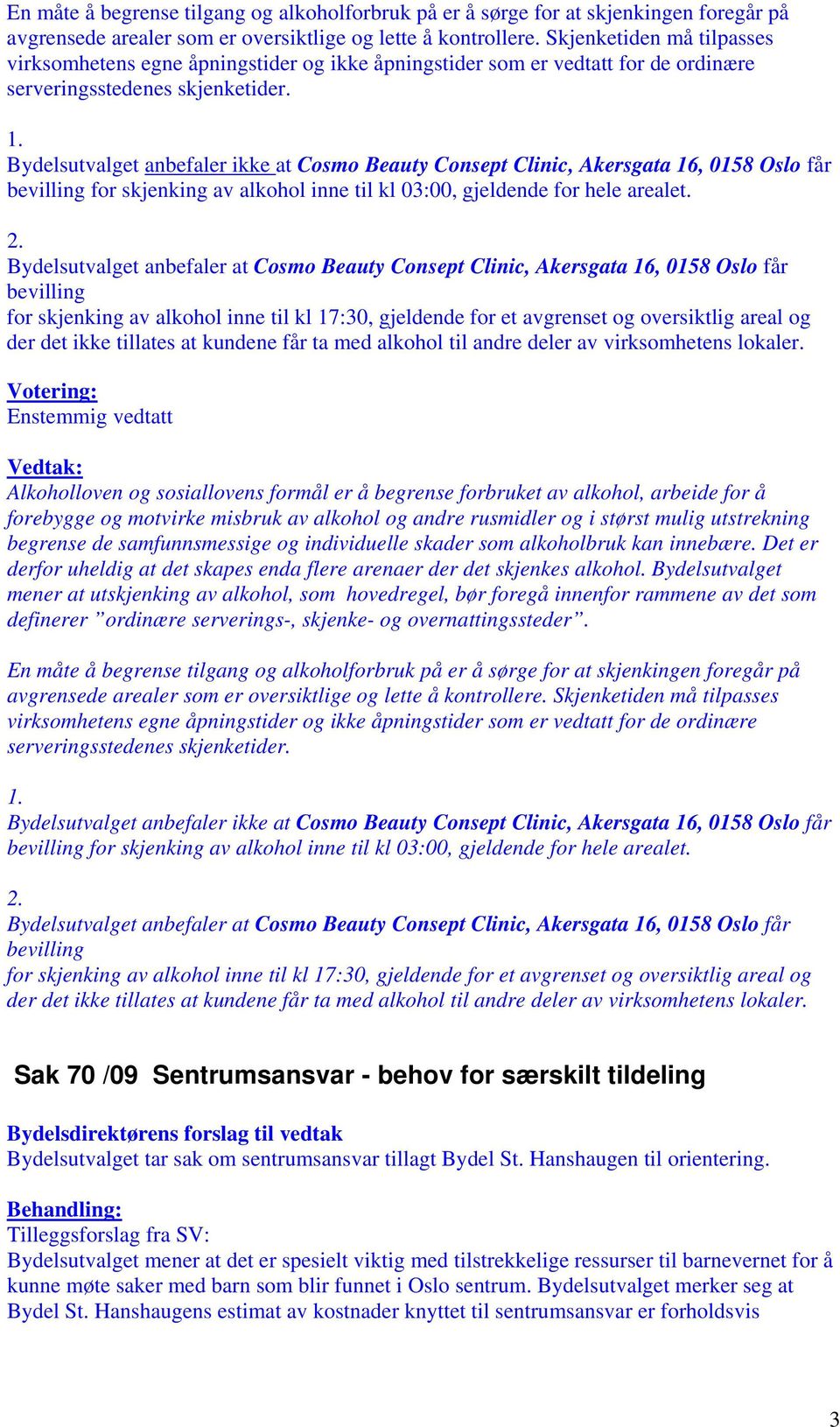 Bydelsutvalget anbefaler ikke at Cosmo Beauty Consept Clinic, Akersgata 16, 0158 Oslo får bevilling for skjenking av alkohol inne til kl 03:00, gjeldende for hele arealet. 2.