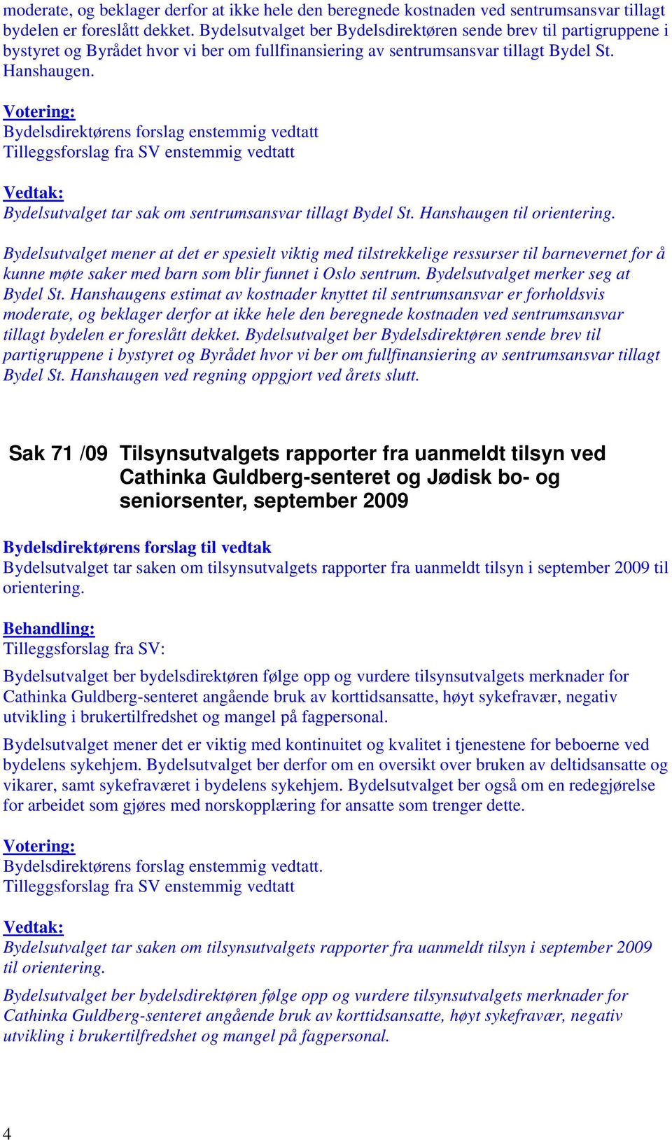 Bydelsdirektørens forslag enstemmig vedtatt Tilleggsforslag fra SV enstemmig vedtatt Bydelsutvalget tar sak om sentrumsansvar tillagt Bydel St. Hanshaugen til orientering.