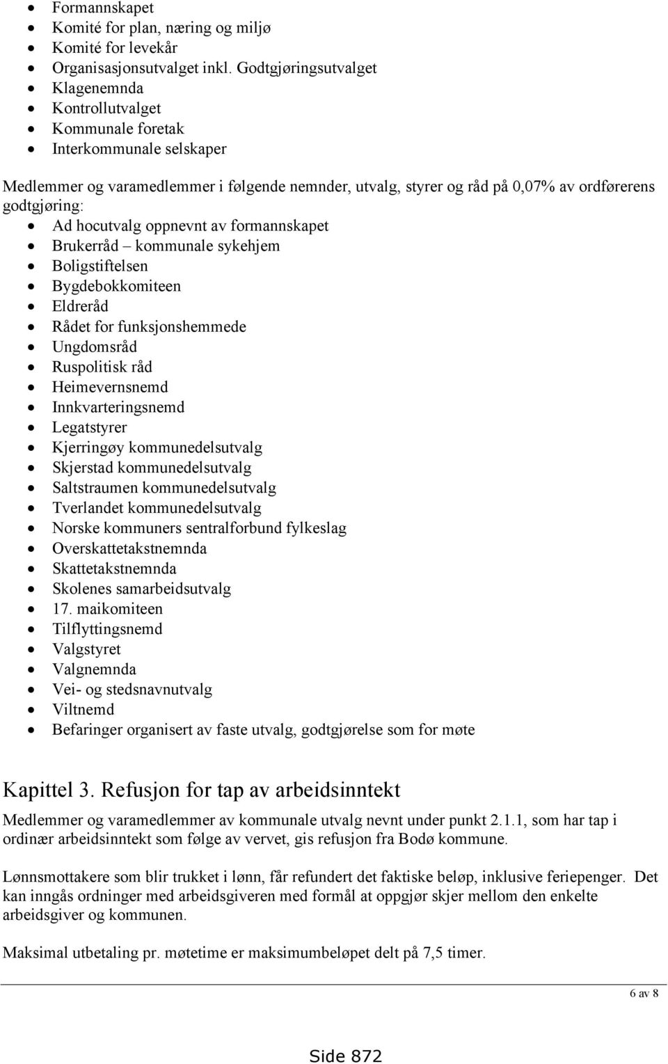 Ad hocutvalg oppnevnt av formannskapet Brukerråd kommunale sykehjem Boligstiftelsen Bygdebokkomiteen Eldreråd Rådet for funksjonshemmede Ungdomsråd Ruspolitisk råd Heimevernsnemd Innkvarteringsnemd