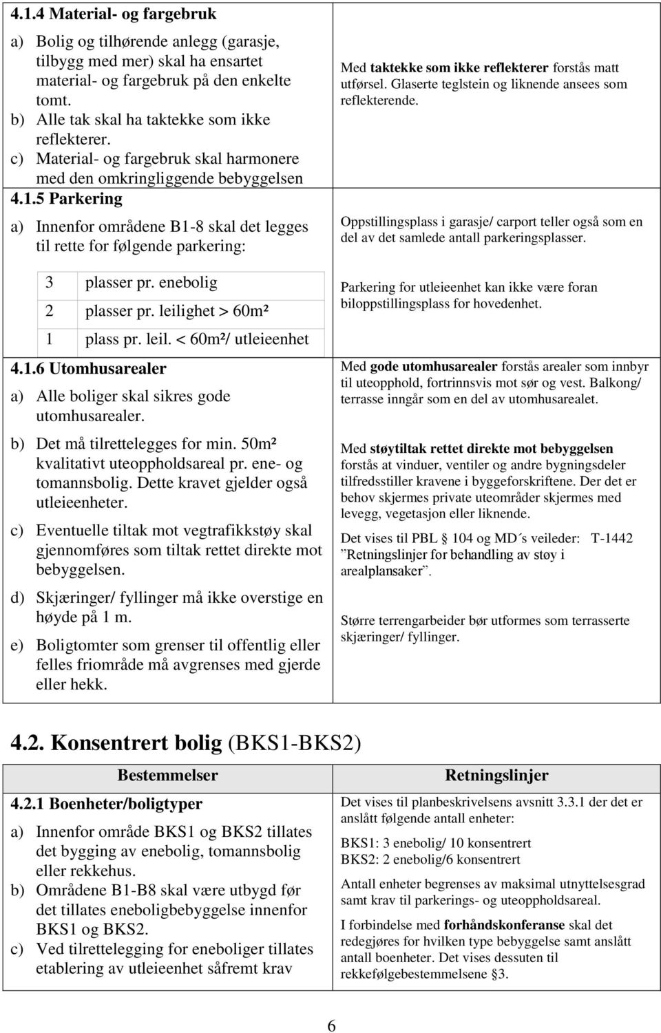 enebolig 2 plasser pr. leilighet > 60m² 1 plass pr. leil. < 60m²/ utleieenhet 4.1.6 Utomhusarealer a) Alle boliger skal sikres gode utomhusarealer. b) Det må tilrettelegges for min.