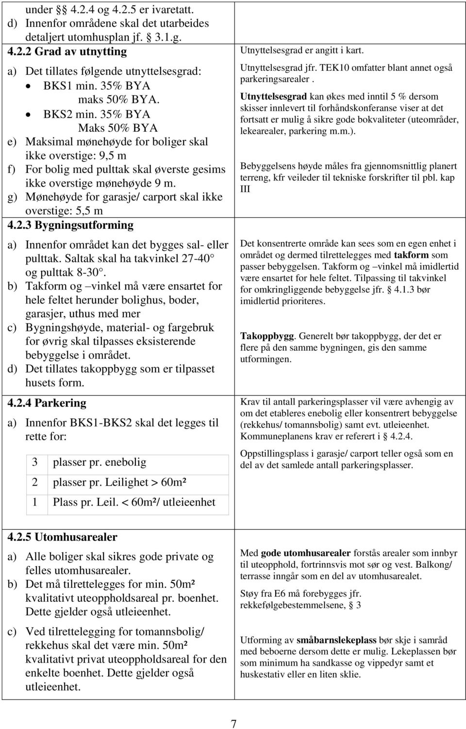 g) Mønehøyde for garasje/ carport skal ikke overstige: 5,5 m 4.2.3 Bygningsutforming a) Innenfor området kan det bygges sal- eller pulttak. Saltak skal ha takvinkel 27-40 og pulttak 8-30.