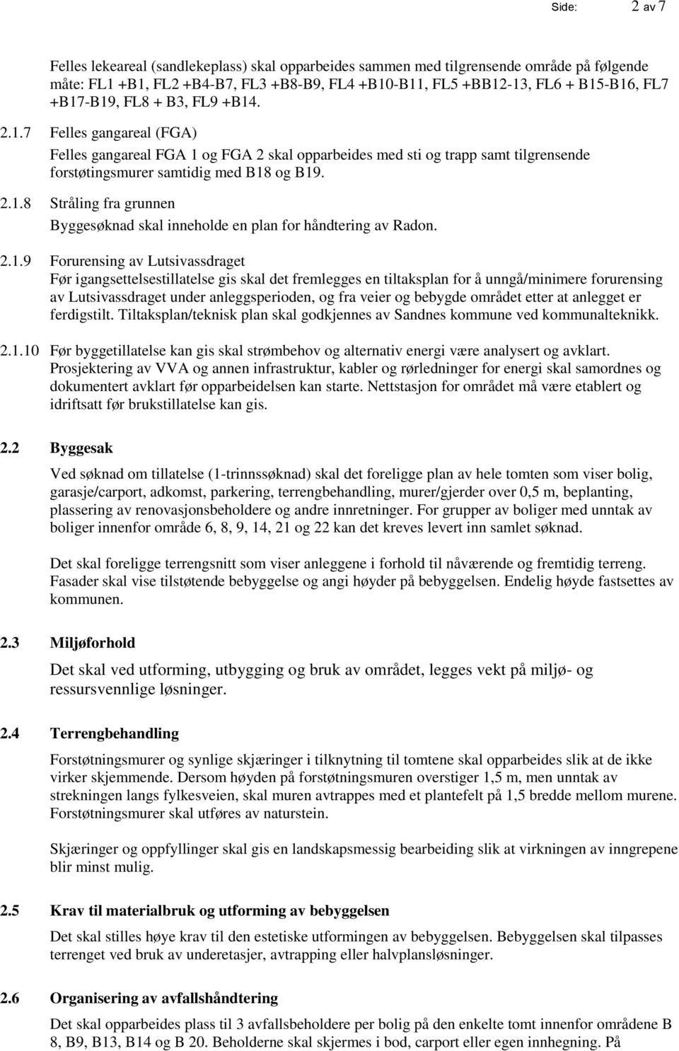 2.1.9 Forurensing av Lutsivassdraget Før igangsettelsestillatelse gis skal det fremlegges en tiltaksplan for å unngå/minimere forurensing av Lutsivassdraget under anleggsperioden, og fra veier og