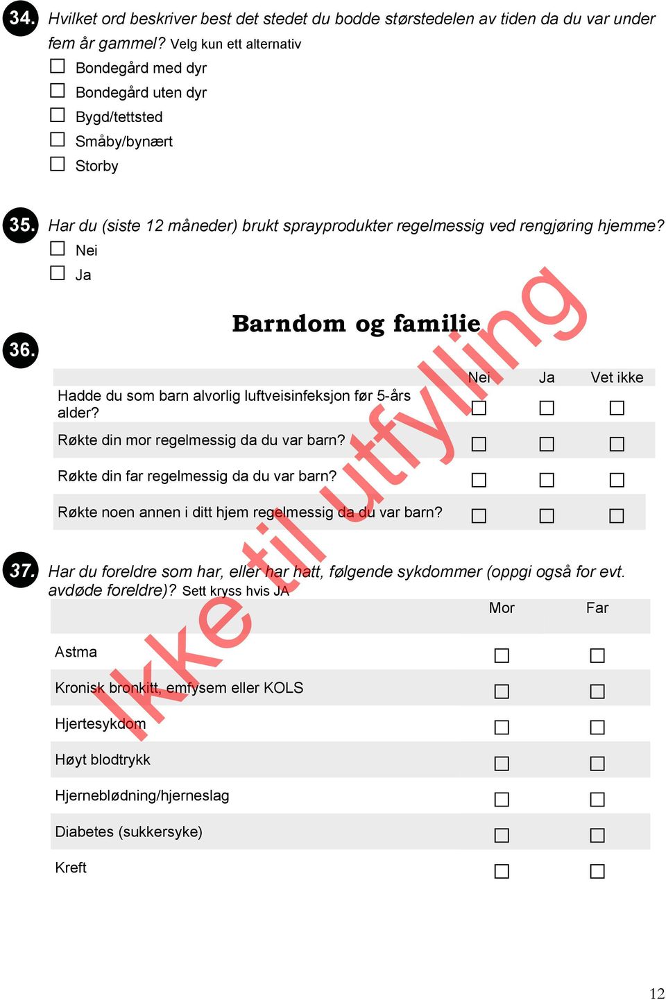 Barndom og familie Nei Ja Vet ikke Hadde du som barn alvorlig luftveisinfeksjon før 5-s alder? Røkte din mor regelmessig da du var barn? Røkte din far regelmessig da du var barn?