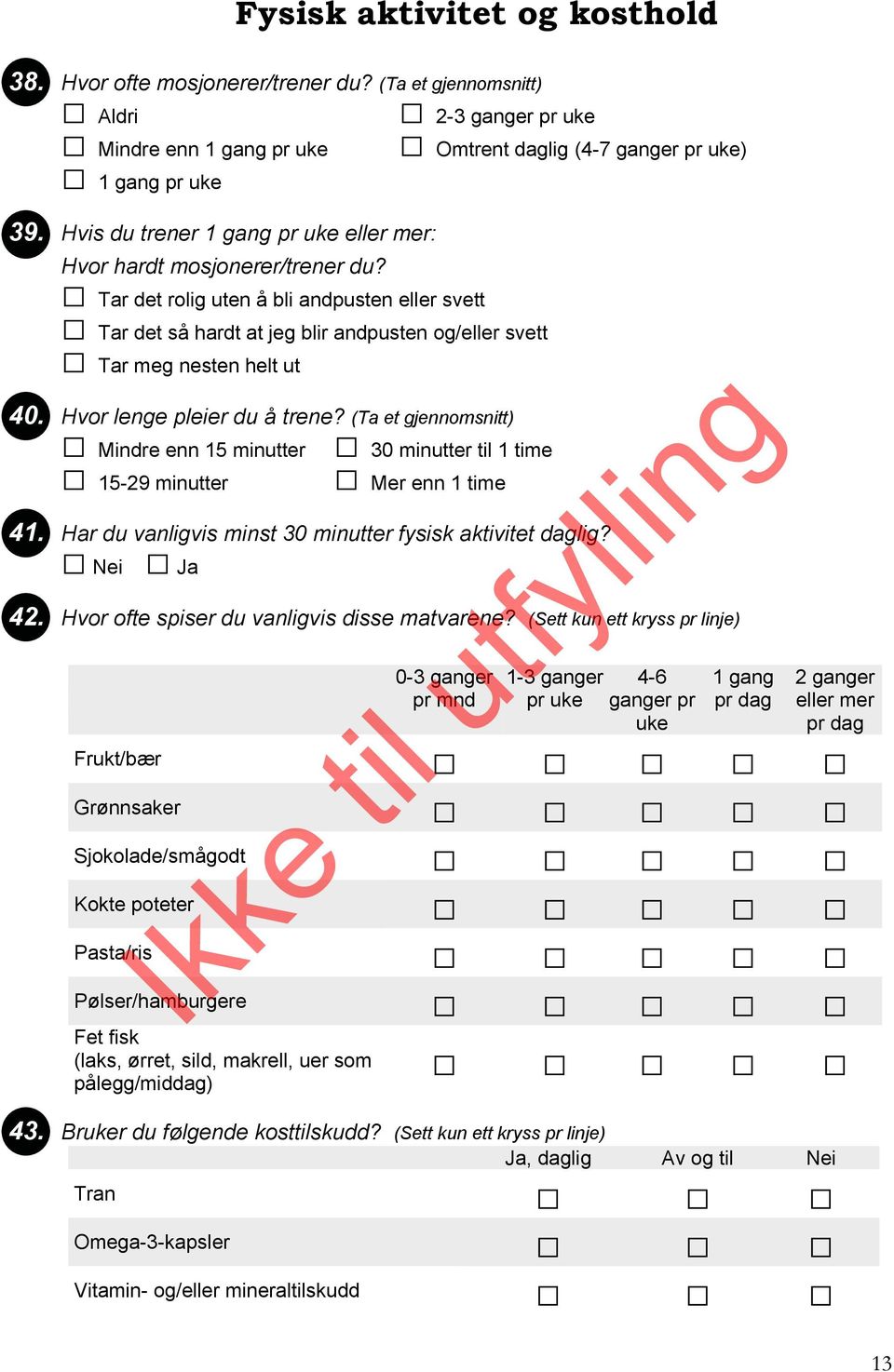 Hvor lenge pleier du å trene? (Ta et gjennomsnitt) Mindre enn 15 minutter 30 minutter til 1 time 15-29 minutter Mer enn 1 time 41. Har du vanligvis minst 30 minutter fysisk aktivitet daglig? 42.