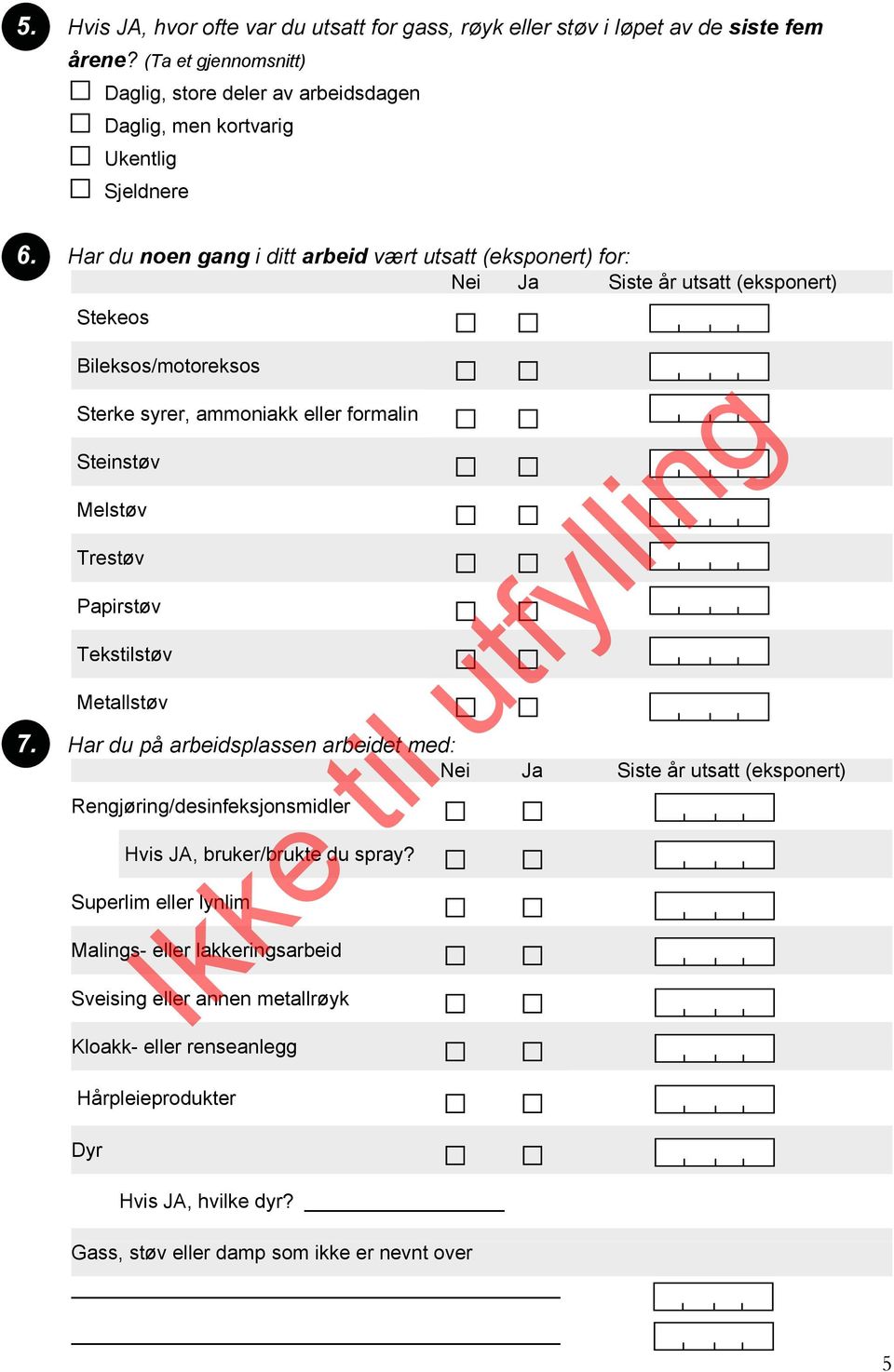 Har du noen gang i ditt arbeid vært utsatt (eksponert) for: Nei Ja Siste utsatt (eksponert) Stekeos Bileksos/motoreksos Sterke syrer, ammoniakk eller formalin Steinstøv Melstøv Trestøv