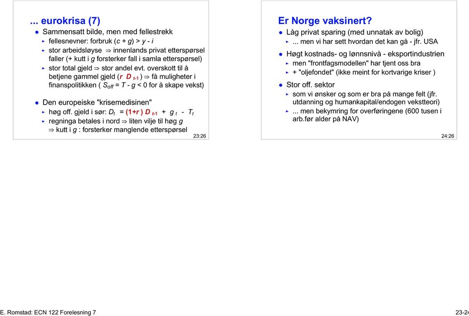 gjeld i sør: D t = (1+r ) D t-1 + g t - T t regninga betales i nord liten vilje til høg g kutt i g : forsterker manglende etterspørsel 23:26 Er Norge vaksinert?