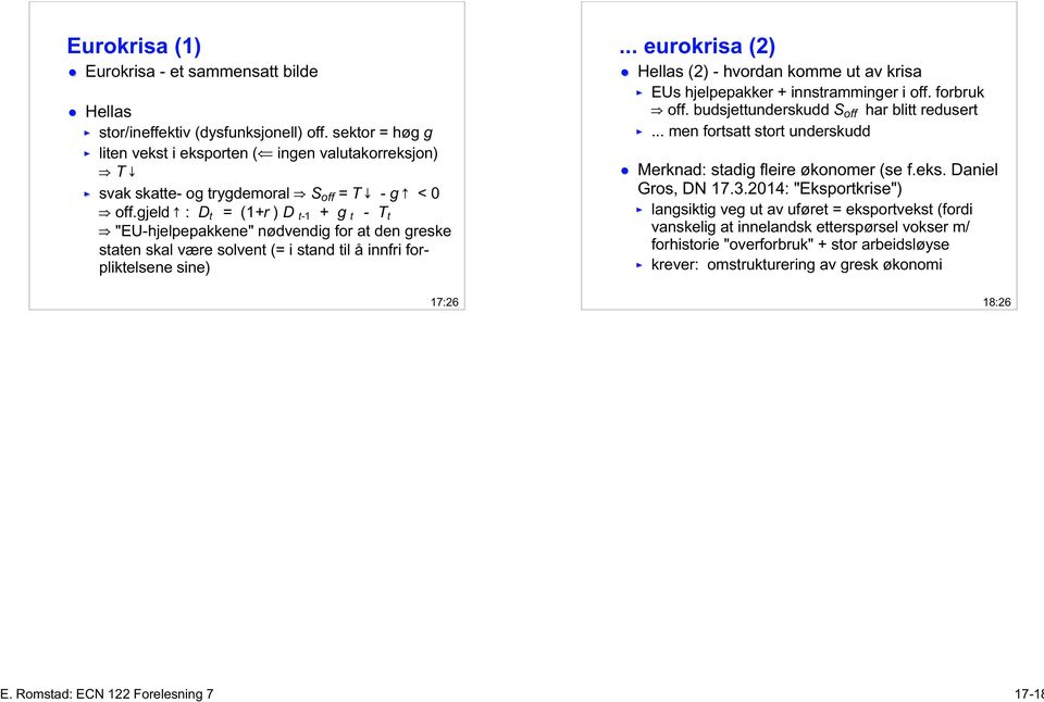 gjeld : D t = (1+r ) D t-1 + g t - T t "EU-hjelpepakkene" nødvendig for at den greske staten skal være solvent (= i stand til å innfri forpliktelsene sine) 17:26.