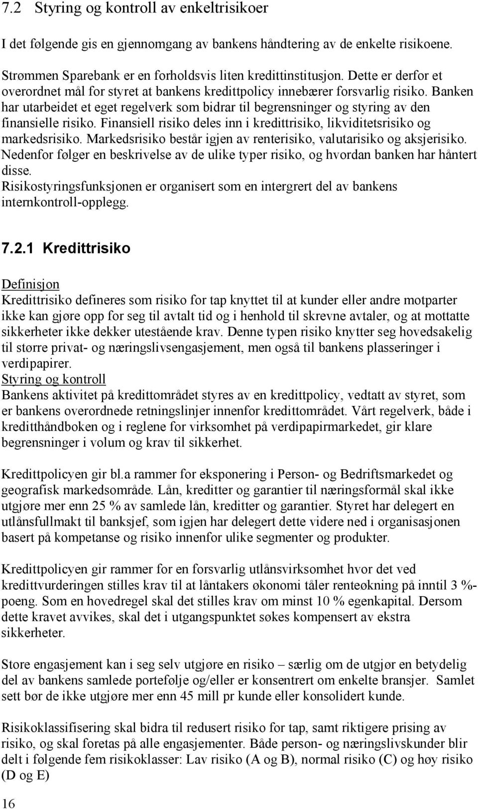 Banken har utarbeidet et eget regelverk som bidrar til begrensninger og styring av den finansielle risiko. Finansiell risiko deles inn i kredittrisiko, likviditetsrisiko og markedsrisiko.