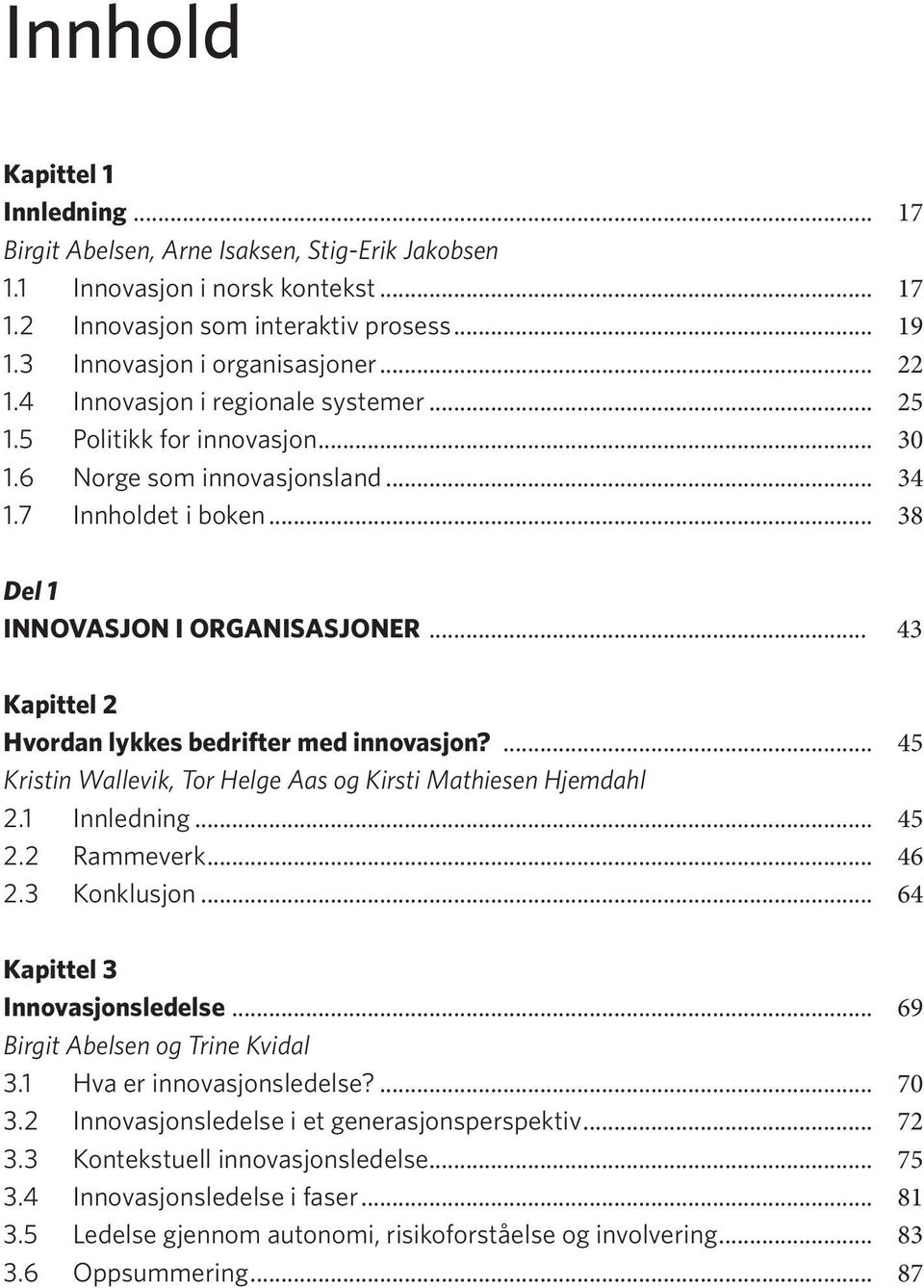 .. 43 Kapittel 2 Hvordan lykkes bedrifter med innovasjon?... 45 Kristin Wallevik, Tor Helge Aas og Kirsti Mathiesen Hjemdahl 2.1 Innledning... 45 2.2 Rammeverk... 46 2.3 Konklusjon.