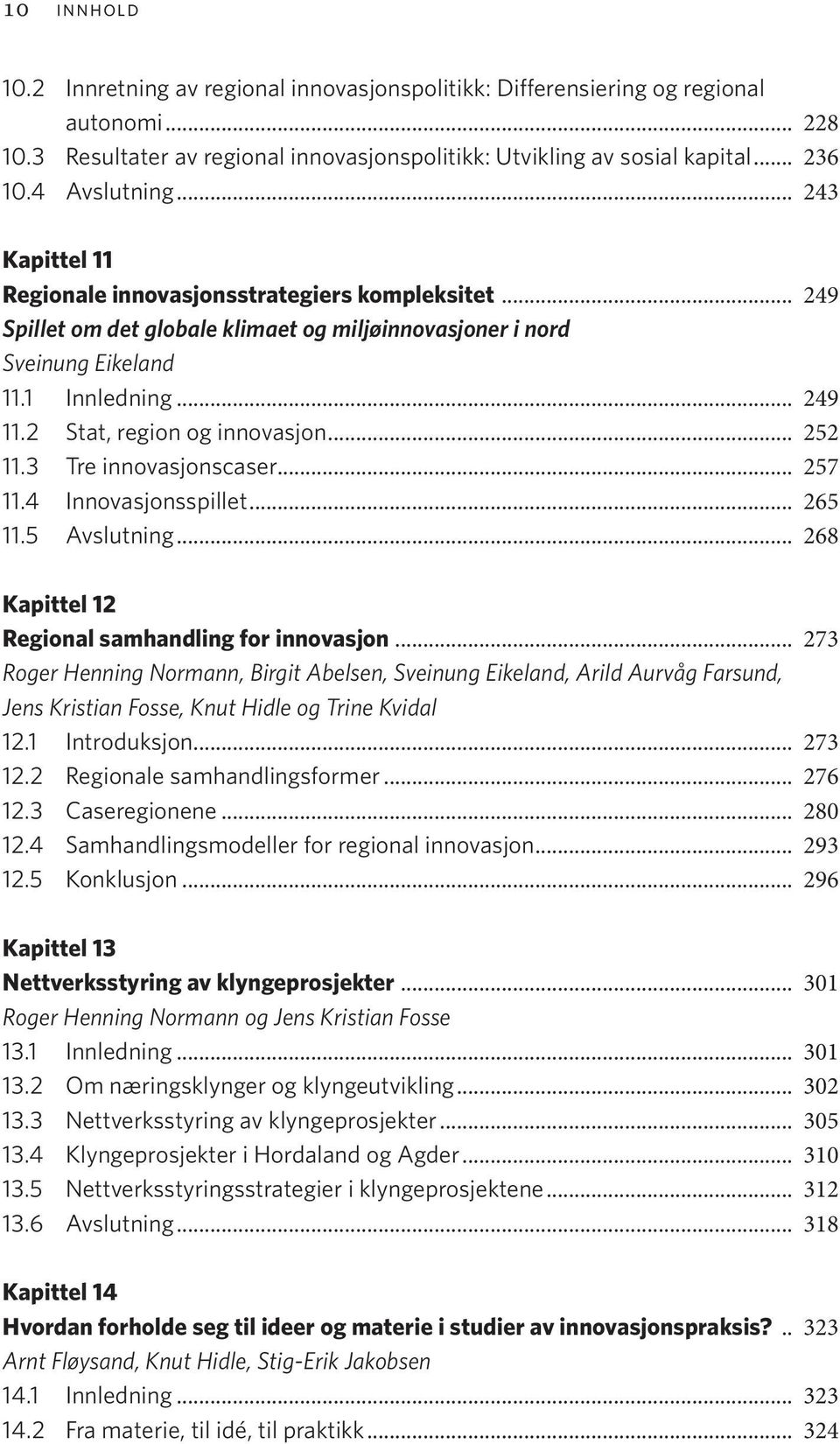 2 Stat, region og innovasjon... 252 11.3 Tre innovasjonscaser... 257 11.4 Innovasjonsspillet... 265 11.5 Avslutning... 268 Kapittel 12 Regional samhandling for innovasjon.