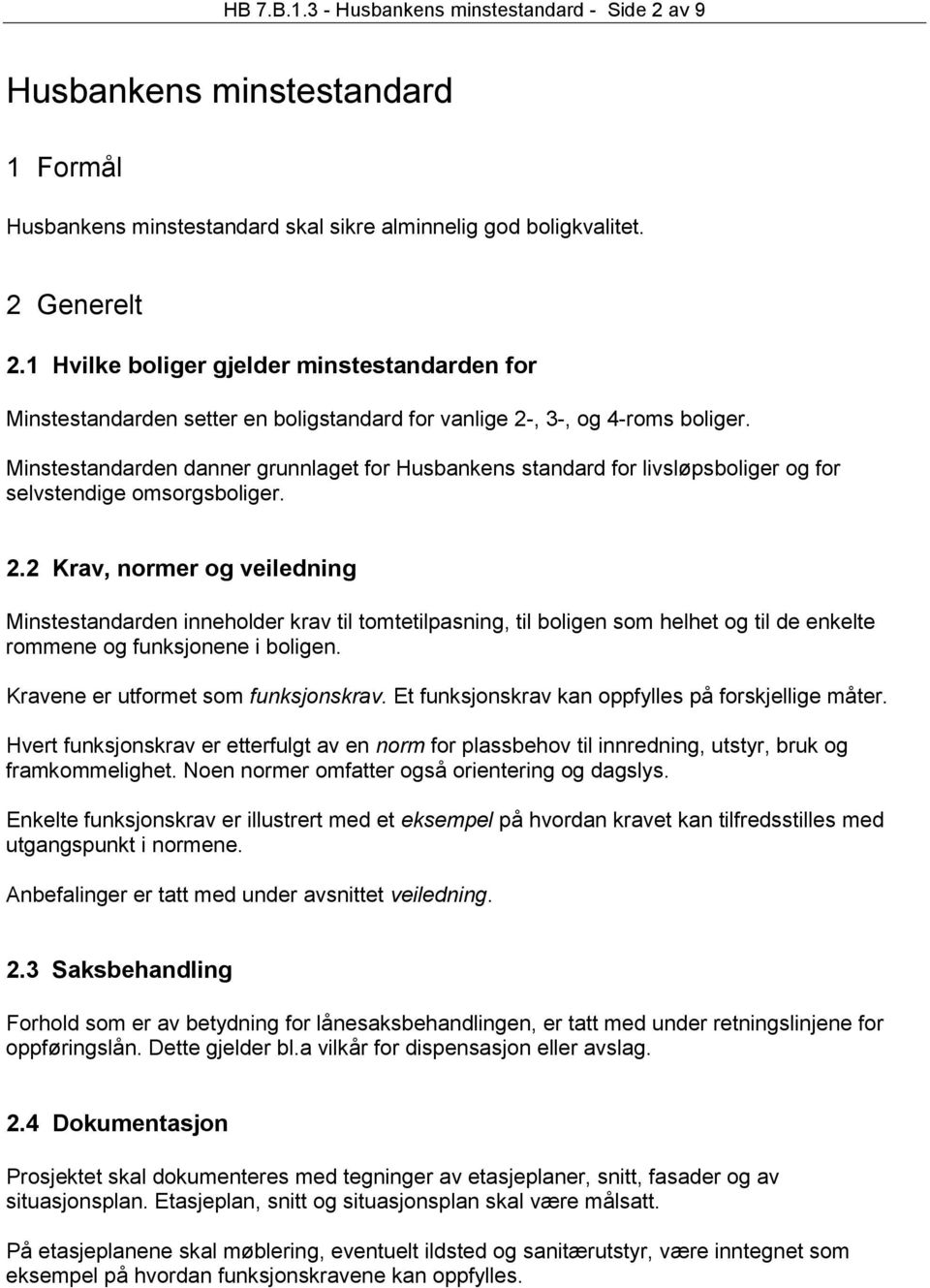 Minstestandarden danner grunnlaget for Husbankens standard for livsløpsboliger og for selvstendige omsorgsboliger. 2.