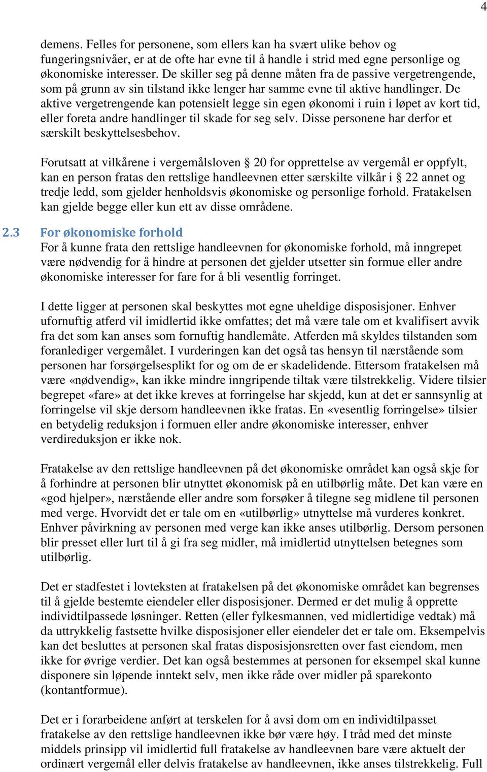 De aktive vergetrengende kan potensielt legge sin egen økonomi i ruin i løpet av kort tid, eller foreta andre handlinger til skade for seg selv.