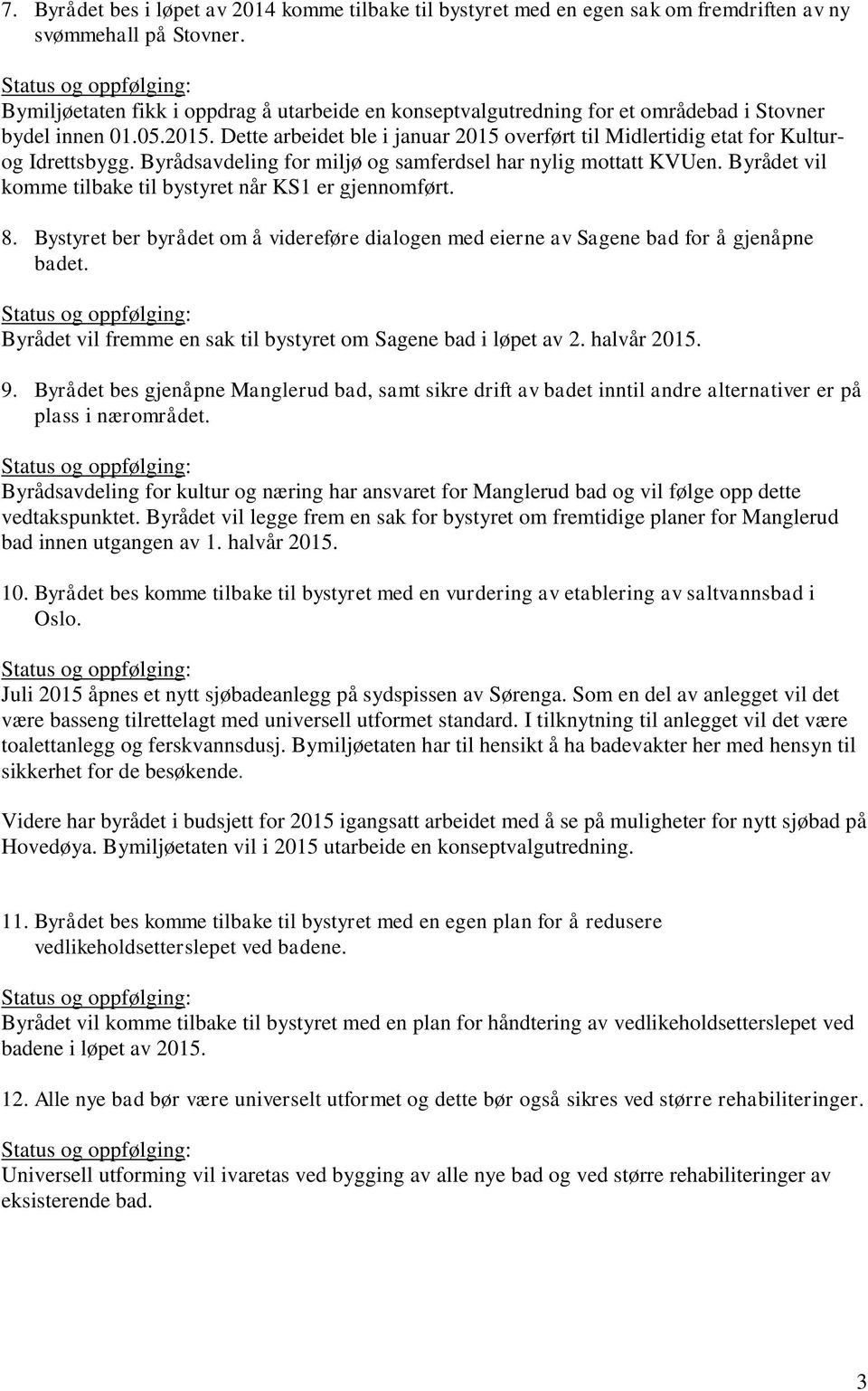 Dette arbeidet ble i januar 2015 overført til Midlertidig etat for Kulturog Idrettsbygg. Byrådsavdeling for miljø og samferdsel har nylig mottatt KVUen.