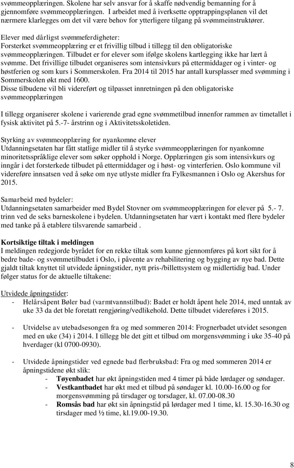 Elever med dårligst svømmeferdigheter: Forsterket svømmeopplæring er et frivillig tilbud i tillegg til den obligatoriske svømmeopplæringen.