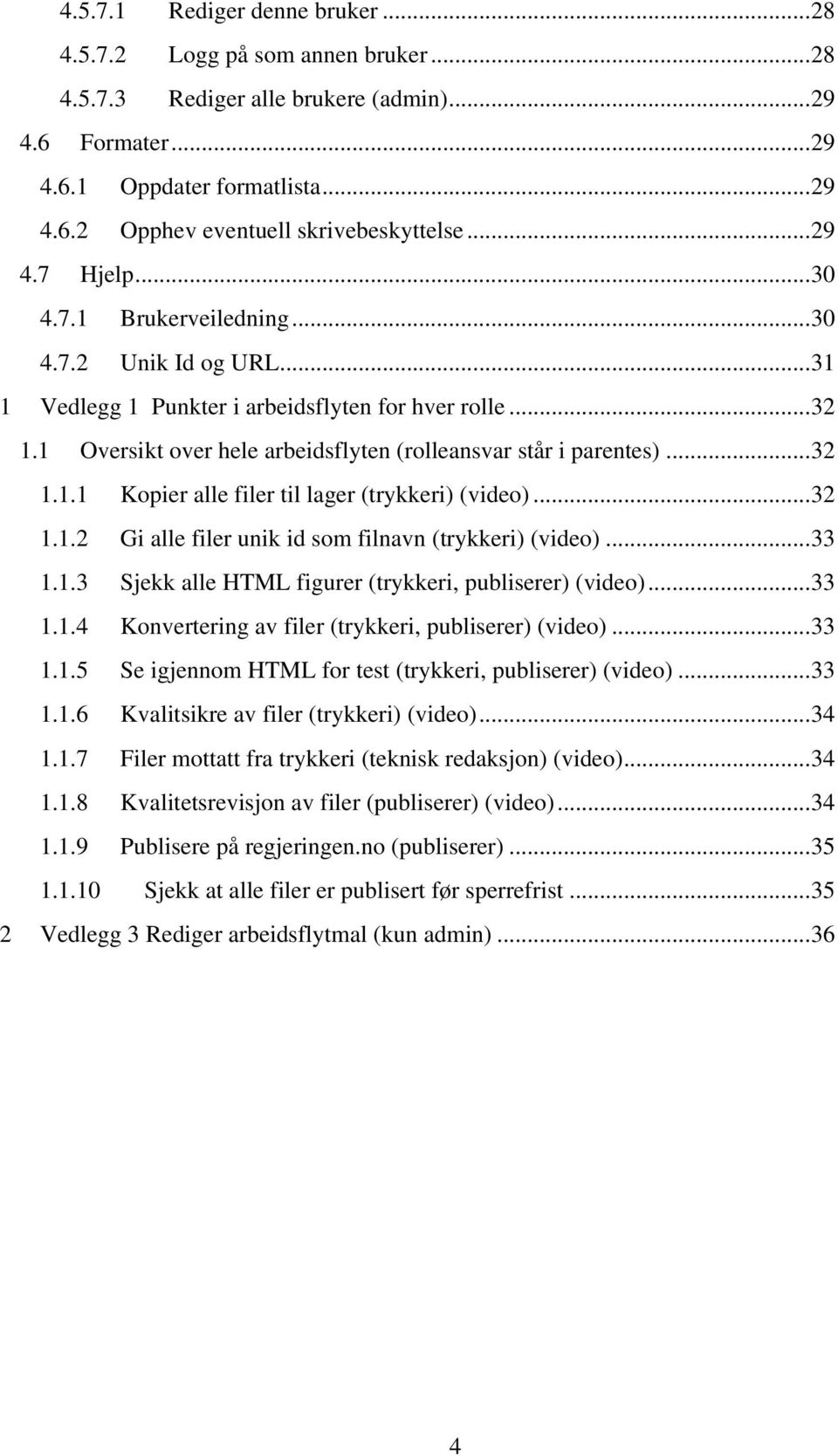 1 Oversikt over hele arbeidsflyten (rolleansvar står i parentes)... 32 1.1.1 Kopier alle filer til lager (trykkeri) (video)... 32 1.1.2 Gi alle filer unik id som filnavn (trykkeri) (video)... 33 1.1.3 Sjekk alle HTML figurer (trykkeri, publiserer) (video).