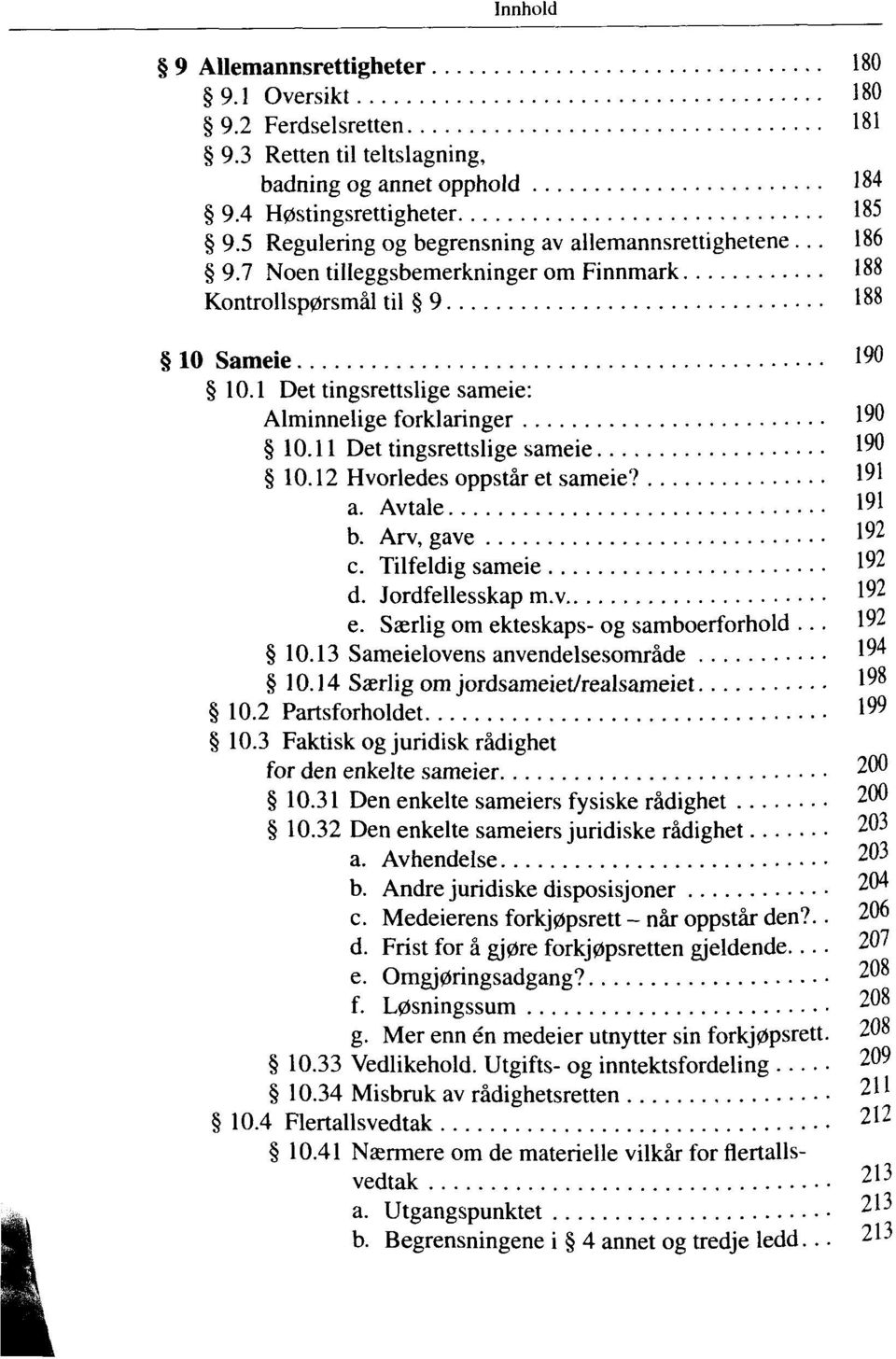 1 Det tingsrettslige sameie: Alminnelige forklaringer I 9 " 10.11 Det tingsrettslige sameie I 90 10.12 Hvorledes oppstar et sameie? I 91 a. Avtale I 91 b. Arv, gave iy IQ? iy c. Tilfeldig sameie d.