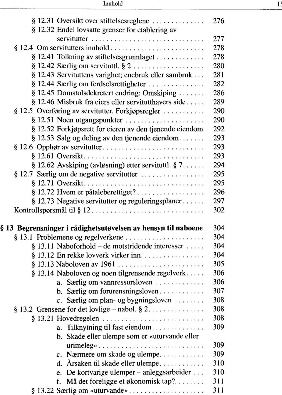 46 Misbruk fra eiers eller servitutthavers side 289 12.5 Overf0ring av servitutter. Forkj0psregler 290 12.51 Noen utgangspunkter 290 12.52 Forkj0psrett for eieren av den tjenende eiendom 292 12.