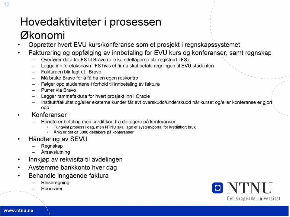 Legge inn foretaksnavn i FS hvis et firma skal betale regningen til EVU studenten Fakturaen blir lagt ut i Bravo Må bruke Bravo for å få ha en egen reskontro Følger opp studentene i forhold til