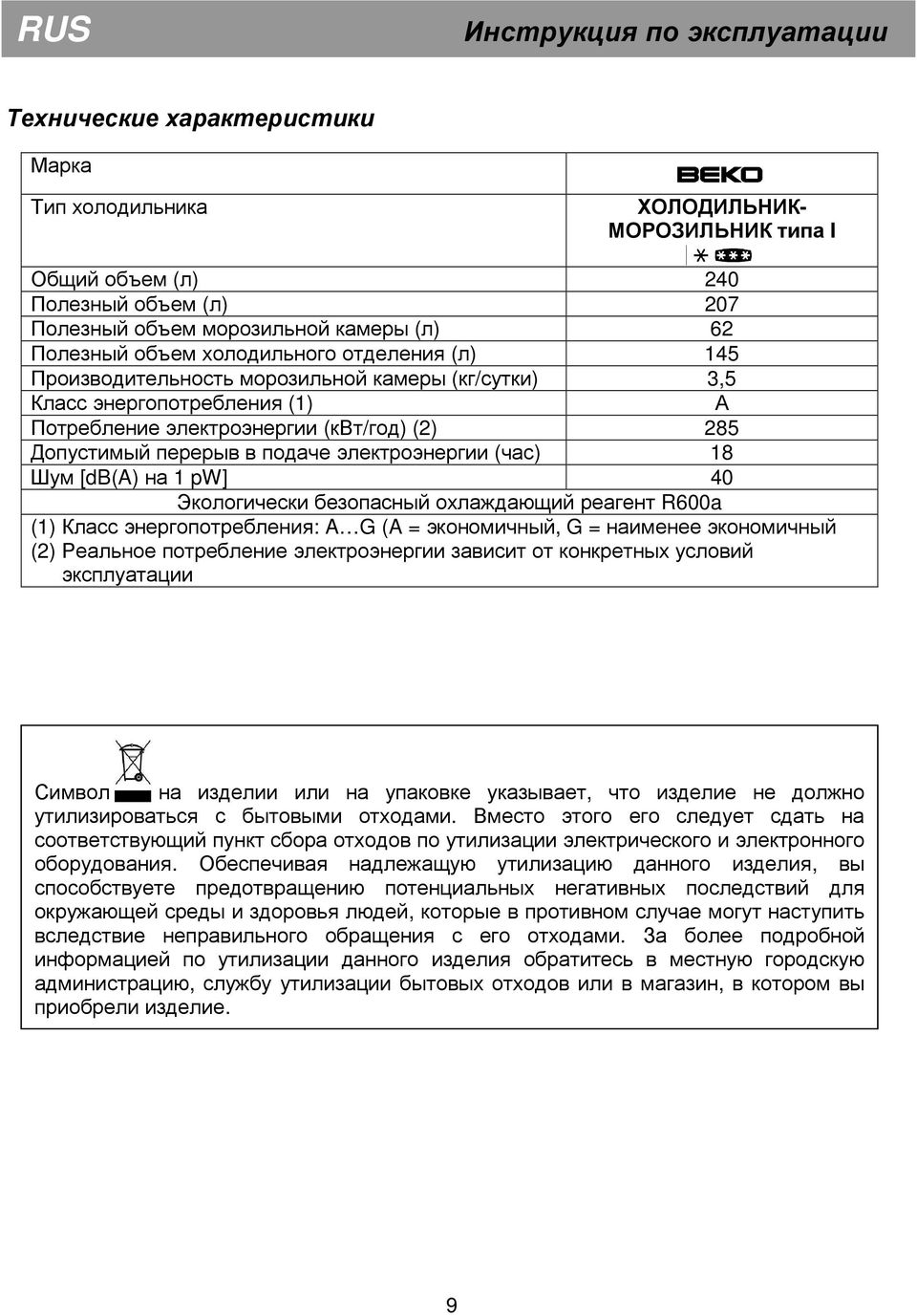 подаче электроэнергии (час) 18 Шум [db(a) на 1 pw] 40 Экологически безопасный охлаждающий реагент R600a (1) Класс энергопотребления: A G (A = экономичный, G = наименее экономичный (2) Реальное