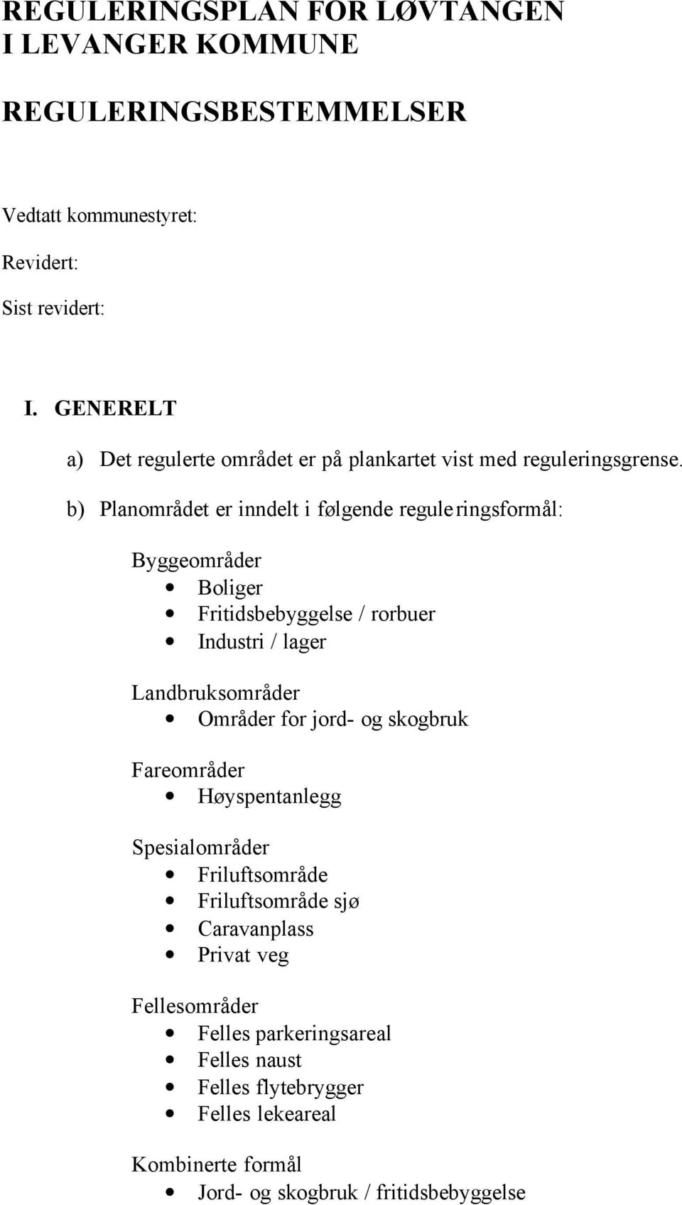 b) Planområdet er inndelt i følgende reguleringsformål: Byggeområder Boliger Fritidsbebyggelse / rorbuer Industri / lager Landbruksområder Områder for